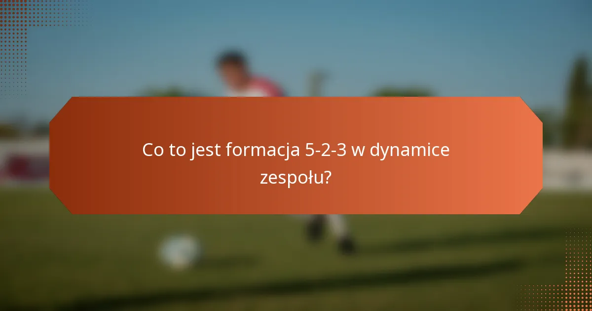 Co to jest formacja 5-2-3 w dynamice zespołu?
