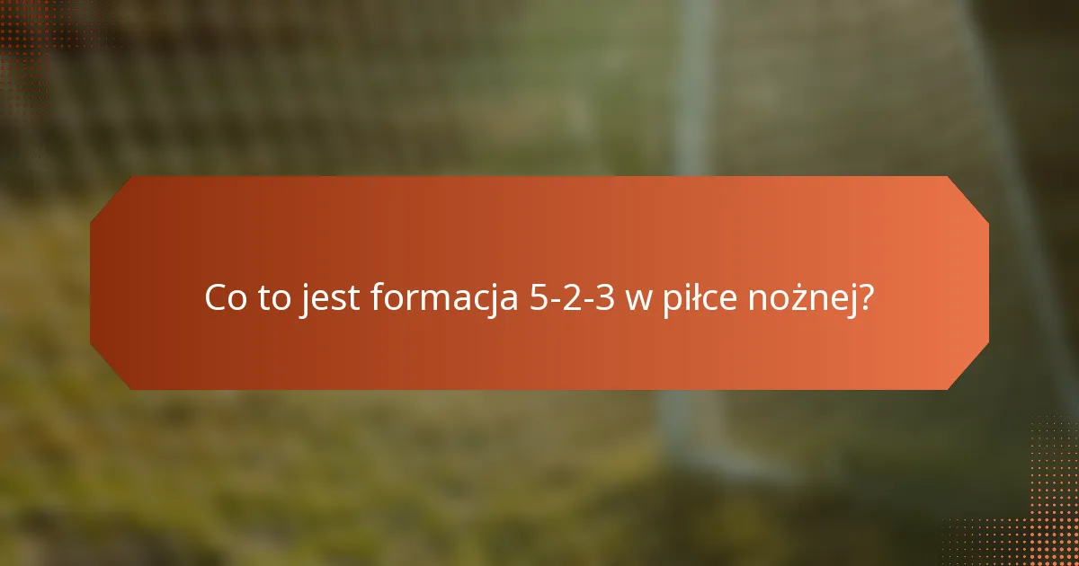 Co to jest formacja 5-2-3 w piłce nożnej?