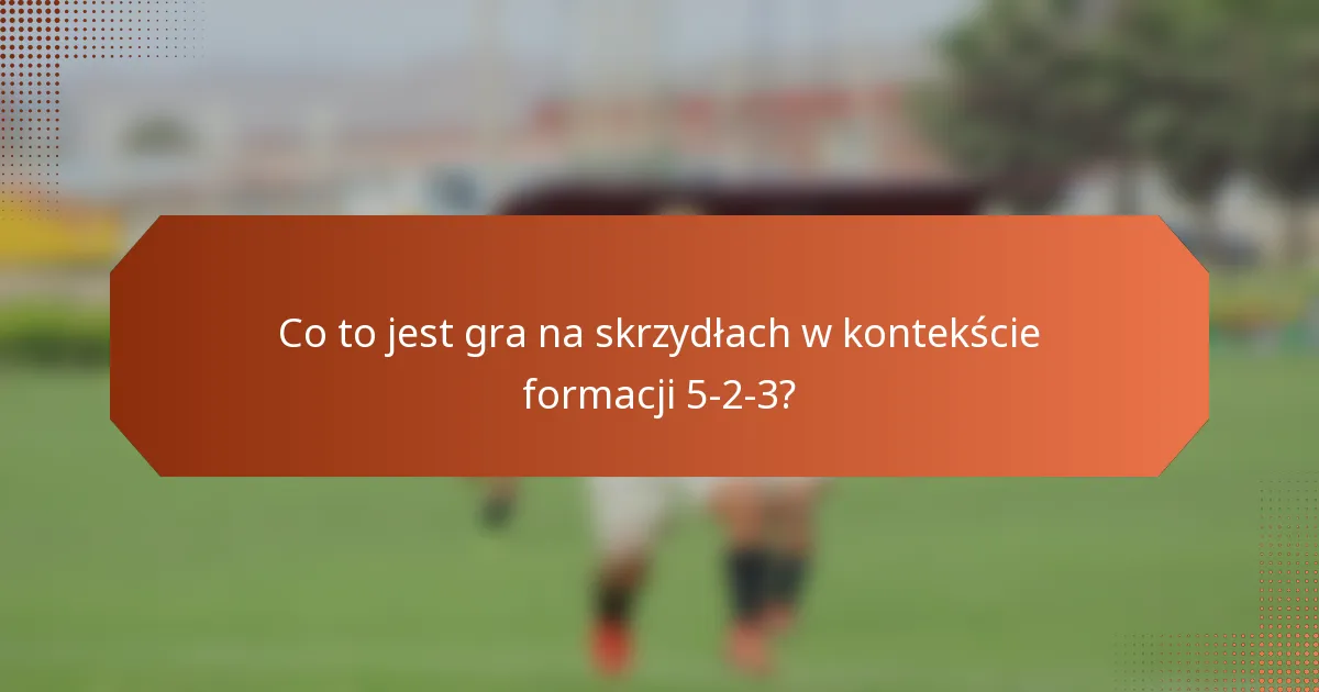 Co to jest gra na skrzydłach w kontekście formacji 5-2-3?