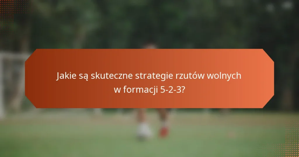featured-image-jakie-sa-skuteczne-strategie-rzutow-wolnych-w-formacji-5-2-3