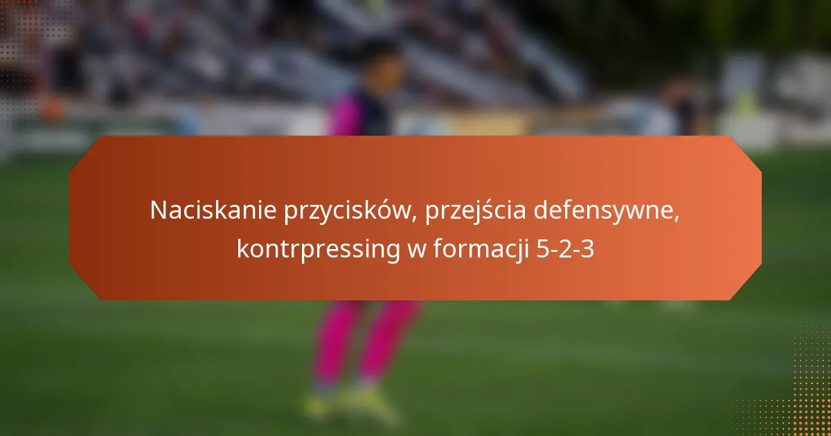 featured-image-naciskanie-przyciskow-przejscia-defensywne-kontrpressing-w-formacji-5-2-3