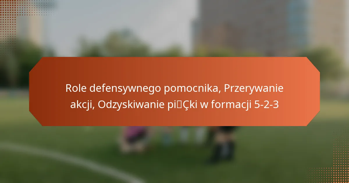 featured-image-role-defensywnego-pomocnika-przerywanie-akcji-odzyskiwanie-picki-w-formacji-5-2-3