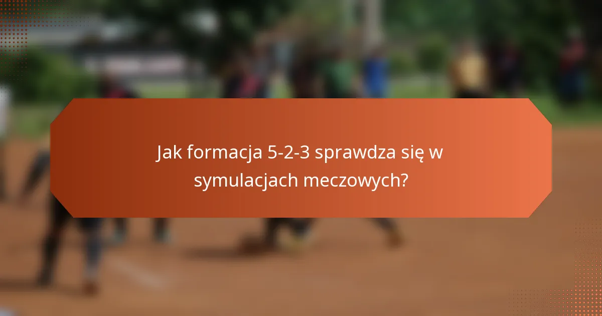Jak formacja 5-2-3 sprawdza się w symulacjach meczowych?