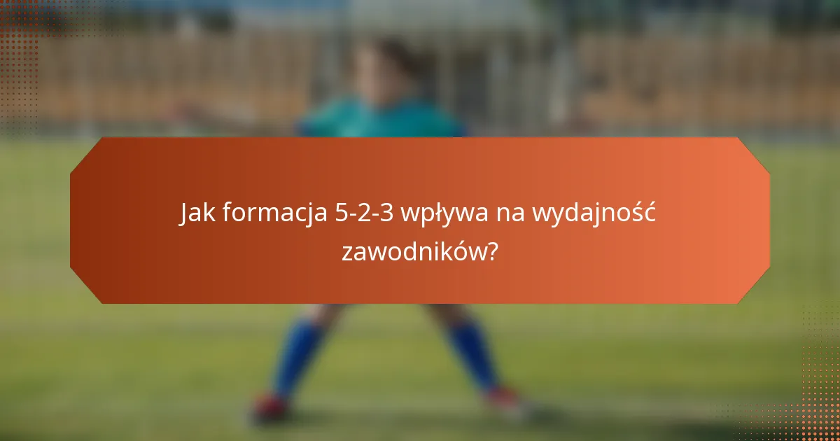 Jak formacja 5-2-3 wpływa na wydajność zawodników?