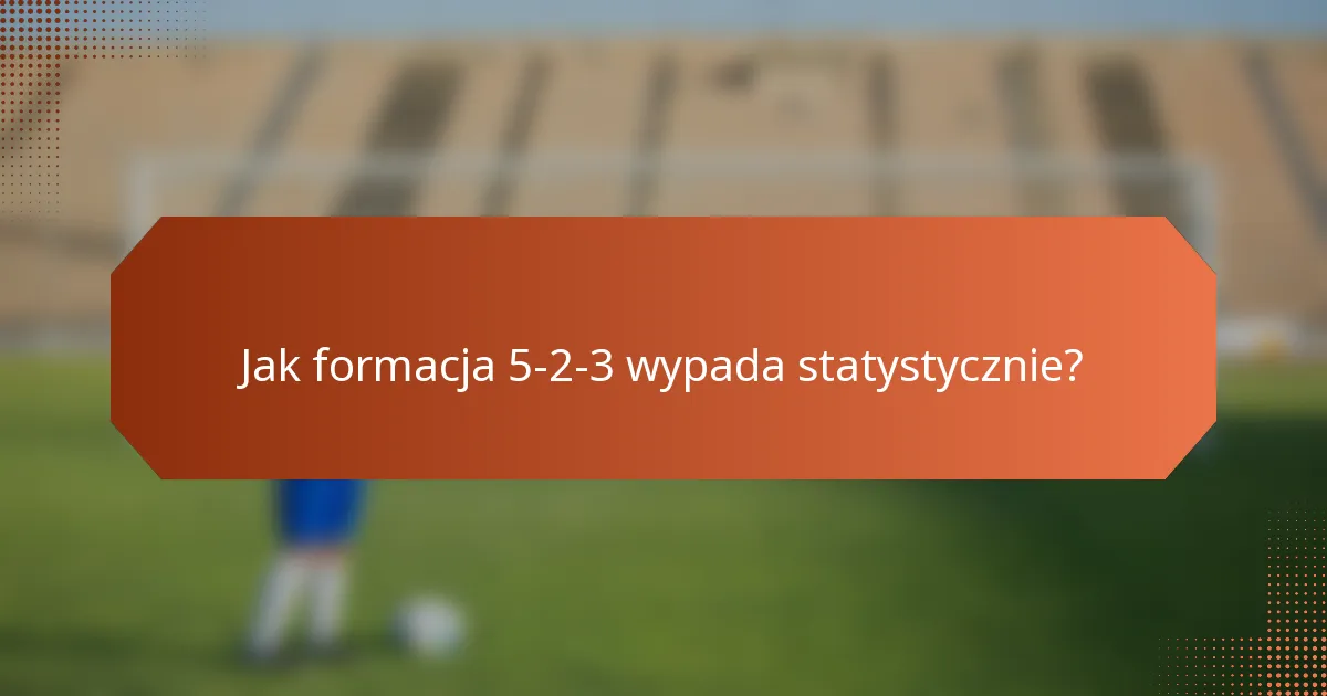 Jak formacja 5-2-3 wypada statystycznie?