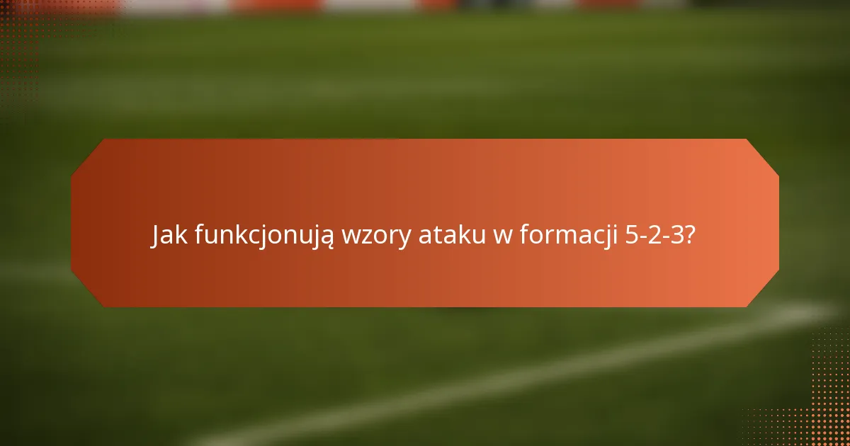 Jak funkcjonują wzory ataku w formacji 5-2-3?