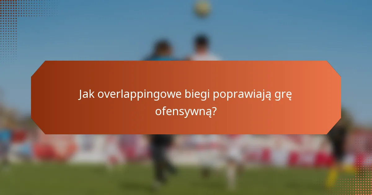 Jak overlappingowe biegi poprawiają grę ofensywną?