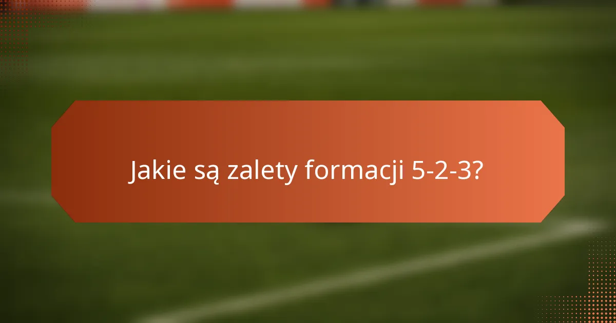 Jakie są zalety formacji 5-2-3?
